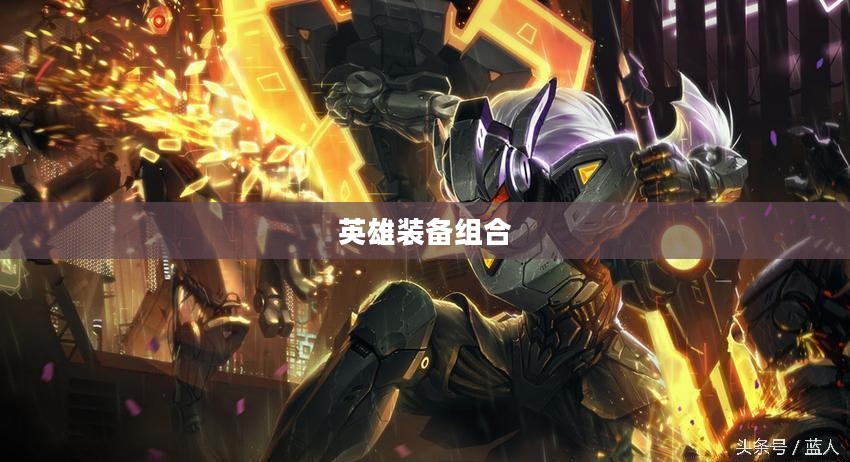 LOL出装攻略,打造无敌英雄装备组合 LOL出装攻略,打造无敌英雄装备组合
