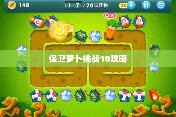 保卫萝卜挑战18攻略，突破难关，保卫萝卜终极之战
