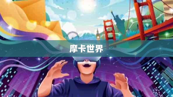 摩卡世界，探索虚拟世界的无限魅力