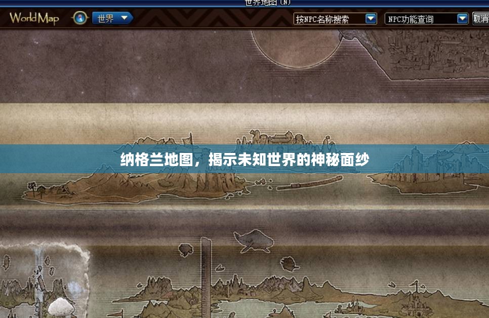纳格兰地图，揭示未知世界的神秘面纱