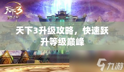天下3升级攻略，快速跃升等级巅峰