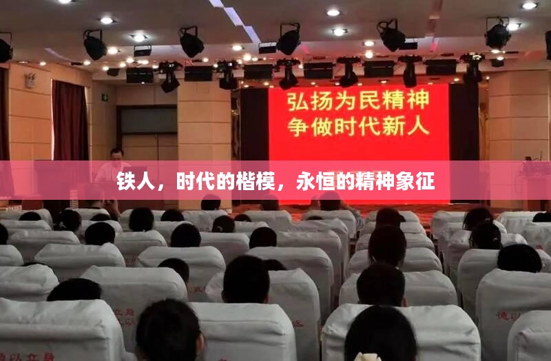 铁人，时代的楷模，永恒的精神象征