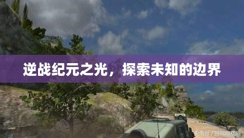 逆战纪元之光，探索未知的边界