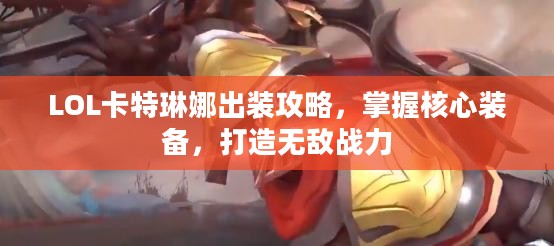 LOL卡特琳娜出装攻略,掌握核心装备,打造无敌战力 LOL卡特琳娜出装攻略,掌握核心装备,打造无敌战力
