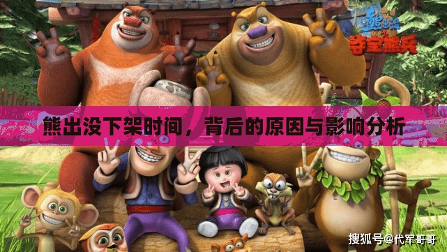 熊出没下架时间,背后的原因与影响分析 熊出没下架时间,背后的原因与影响分析
