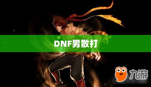 DNF男散打技能介绍,强大的近战输出力量 DNF男散打技能介绍,强大的近战输出力量