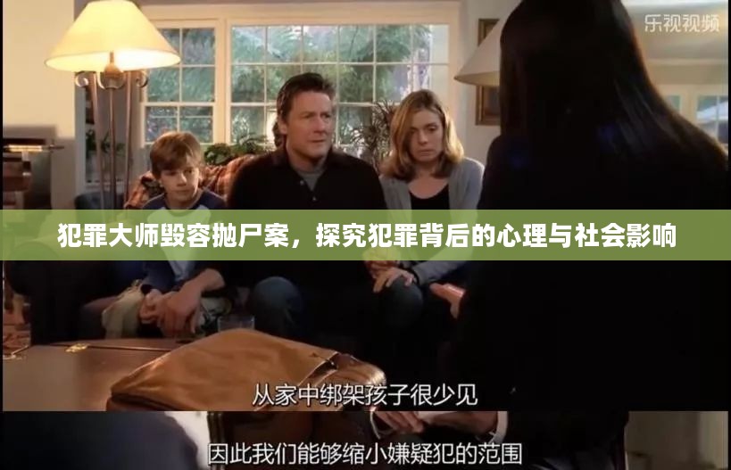 犯罪大师毁容抛尸案,探究犯罪背后的心理与社会影响 犯罪大师毁容抛尸案,探究犯罪背后的心理与社会影响