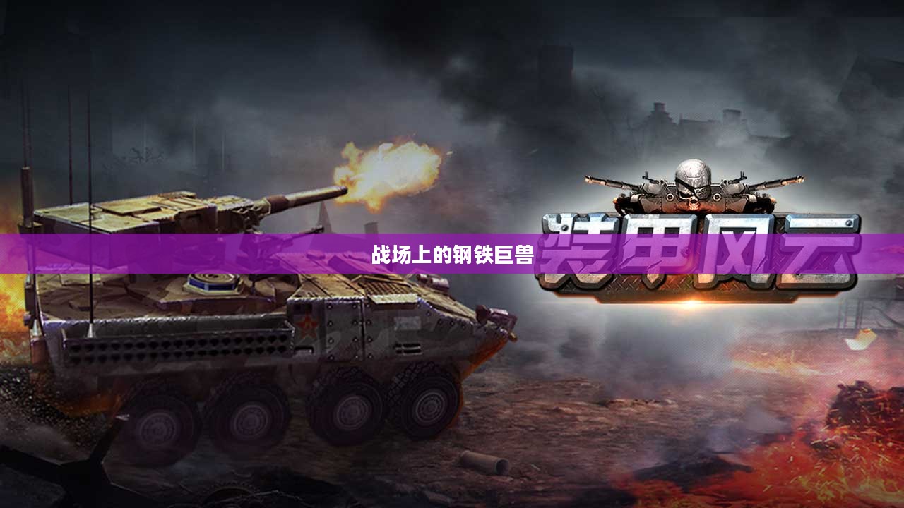 装甲风云，战场上的钢铁巨兽