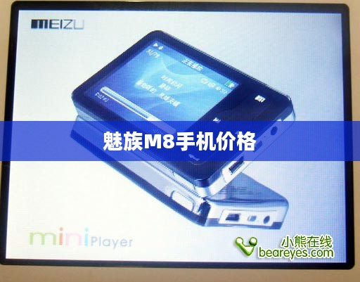 魅族M8手机价格与市场影响力深度探讨 魅族M8手机价格与市场影响力深度探讨