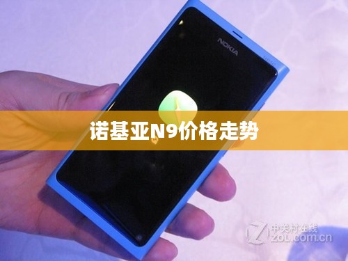 诺基亚N9价格走势，历史、现状与未来展望