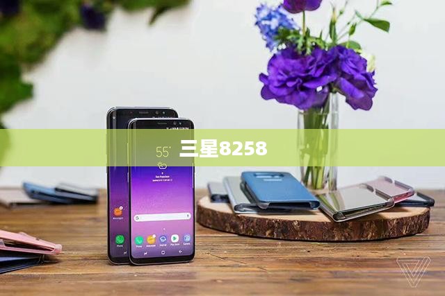 三星8258,科技与艺术的极致交融 三星8258,科技与艺术的极致交融