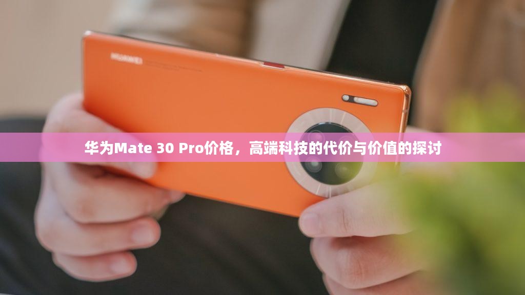 华为Mate 30 Pro价格，高端科技的代价与价值的探讨