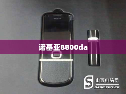 诺基亚8800da，经典与创新之完美融合