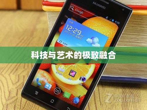 华为Ascend P1 S,科技与艺术的极致融合 华为Ascend P1 S,科技与艺术的极致融合