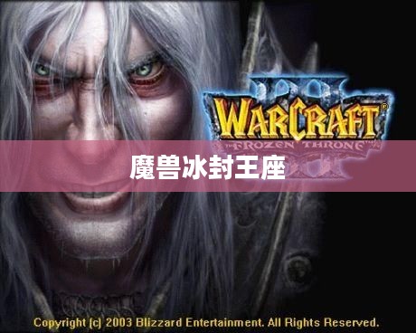 魔兽冰封王座，战略巅峰与荣耀之旅