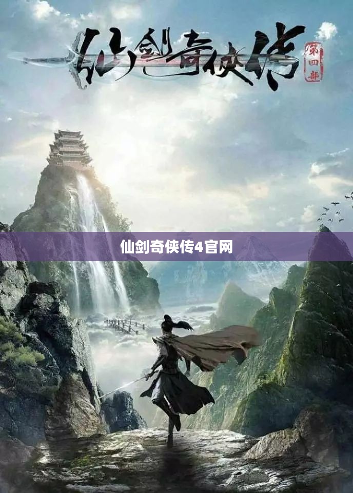 仙剑奇侠传4官网，神秘仙侠世界的探索之门