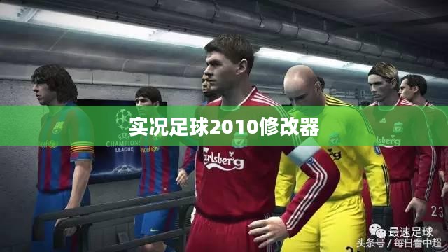 实况足球2010修改器,游戏辅助神器揭秘 实况足球2010修改器,游戏辅助神器揭秘