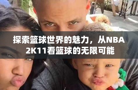 探索篮球世界的魅力，从NBA 2K11看篮球的无限可能