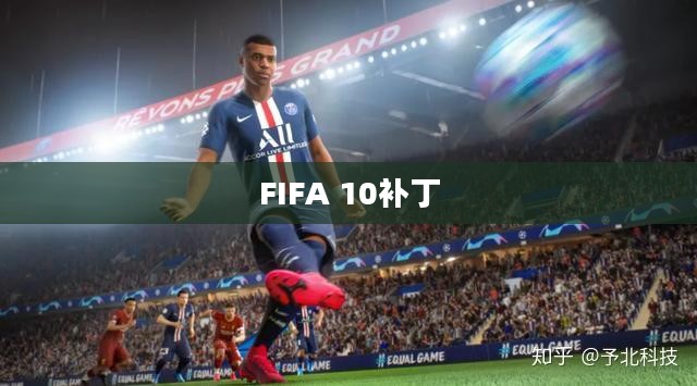 FIFA 10补丁,提升游戏体验的核心要素 FIFA 10补丁,提升游戏体验的核心要素