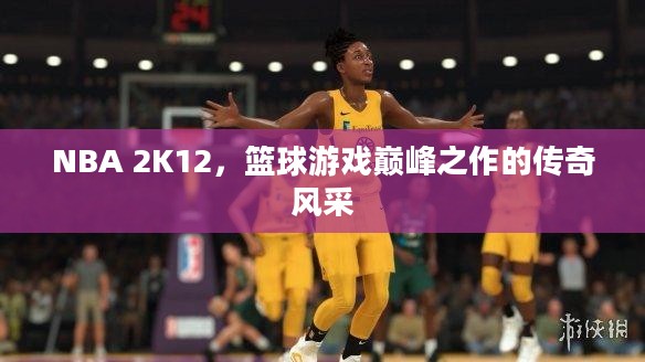NBA 2K12，篮球游戏巅峰之作的传奇风采
