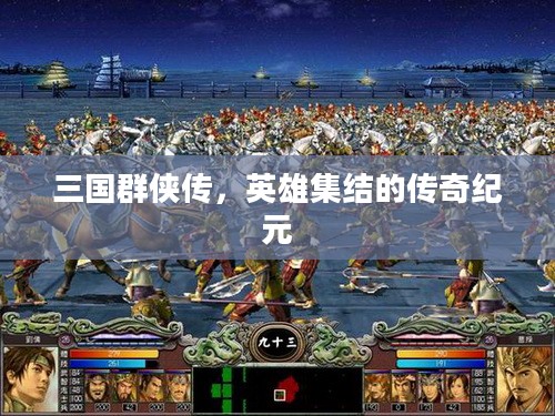 三国群侠传,英雄集结的传奇纪元 三国群侠传,英雄集结的传奇纪元