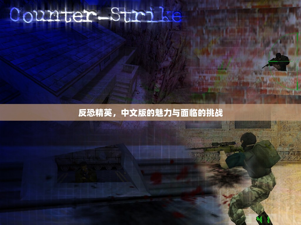 反恐精英,中文版的魅力与面临的挑战 反恐精英,中文版的魅力与面临的挑战
