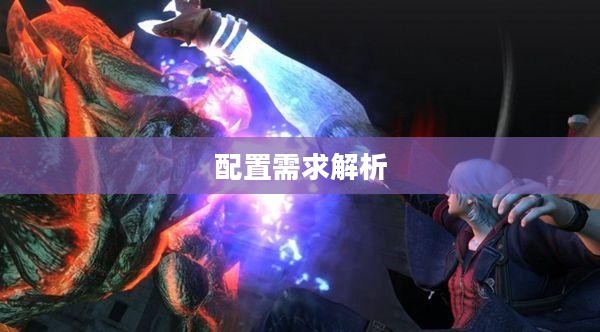 鬼泣4游戏配置需求全面解析 鬼泣4游戏配置需求全面解析