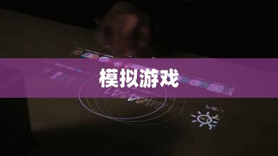 模拟游戏大全,虚拟世界的魅力探索之旅 模拟游戏大全,虚拟世界的魅力探索之旅