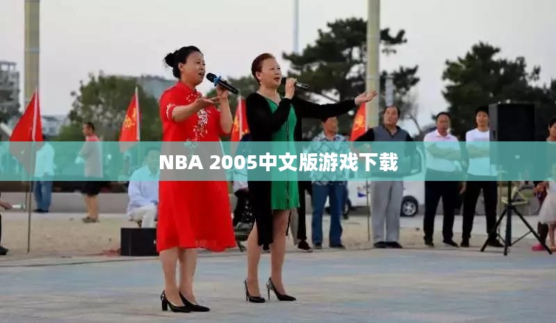 NBA 2005中文版游戏下载,重温篮球盛宴的绝佳体验体验篮球魅力 NBA 2005中文版游戏下载,重温篮球盛宴的绝佳体验体验篮球魅力