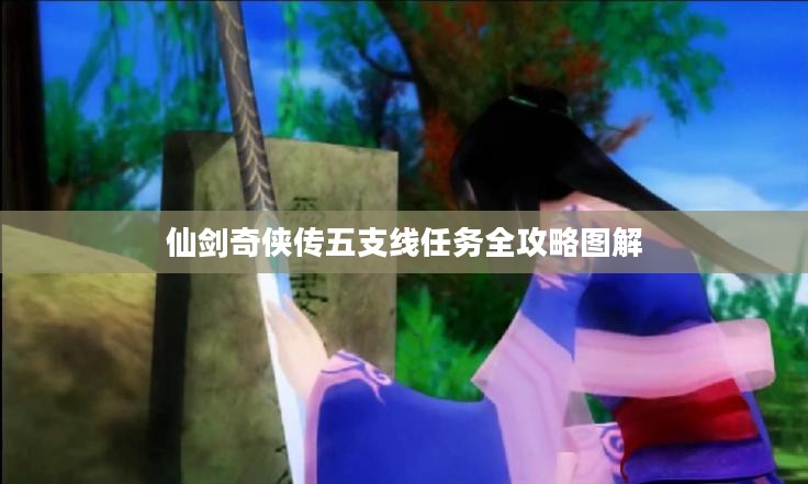 仙剑奇侠传五支线任务全攻略图解