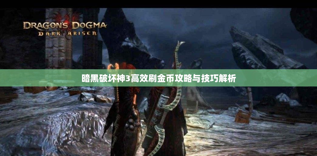 暗黑破坏神3高效刷金币攻略与技巧解析 暗黑破坏神3高效刷金币攻略与技巧解析