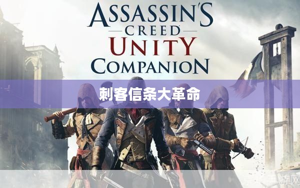 刺客信条大革命，历史与游戏的完美融合