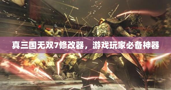 真三国无双7修改器，游戏玩家必备神器