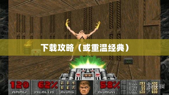 毁灭战士3,重温经典之作的下载攻略 毁灭战士3,重温经典之作的下载攻略