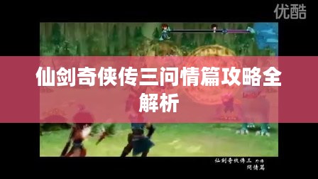 仙剑奇侠传三问情篇攻略全解析 仙剑奇侠传三问情篇攻略全解析