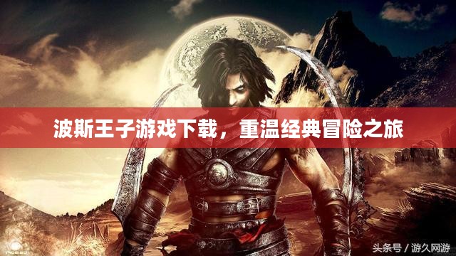 波斯王子游戏下载，重温经典冒险之旅