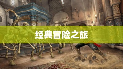 波斯王子游戏下载,重温经典冒险之旅 波斯王子游戏下载,重温经典冒险之旅