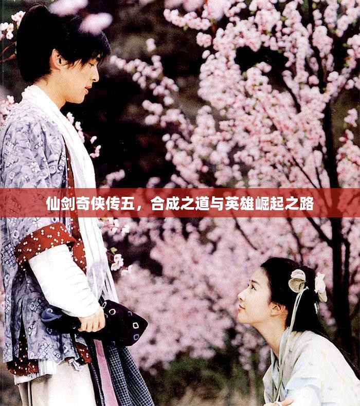 仙剑奇侠传五，合成之道与英雄崛起之路