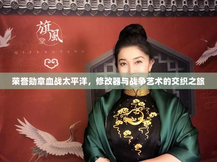 荣誉勋章血战太平洋，修改器与战争艺术的交织之旅
