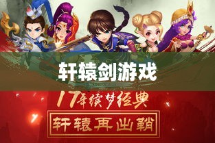 轩辕剑游戏下载，重温经典，奇幻之旅再启程