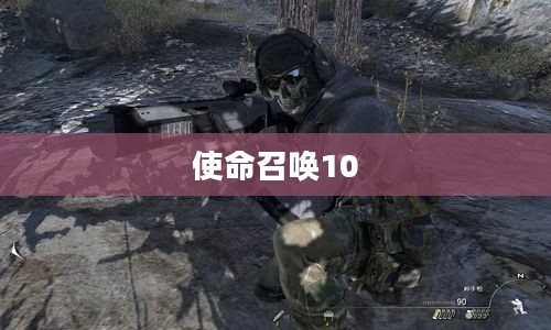 使命召唤10配置要求全面解析