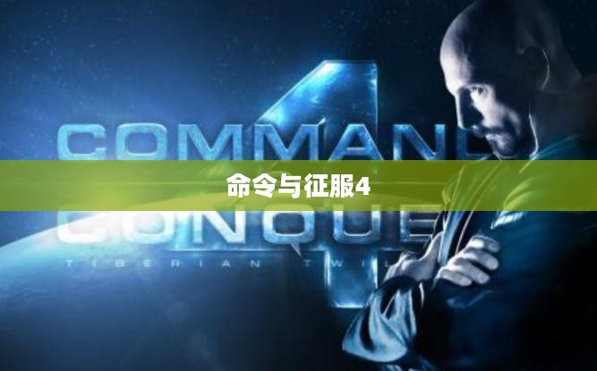 重温经典战略游戏,命令与征服4下载之旅 重温经典战略游戏,命令与征服4下载之旅