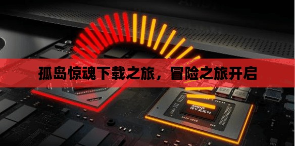 孤岛惊魂下载之旅，冒险之旅开启