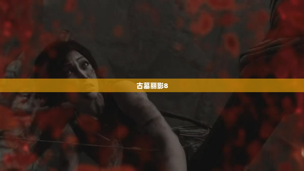 古墓丽影8，深度探险与无尽挑战之旅