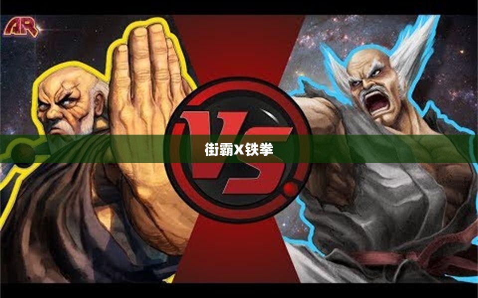街霸X铁拳,两大游戏世界的激情碰撞与完美融合 街霸X铁拳,两大游戏世界的激情碰撞与完美融合
