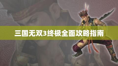三国无双3终极全面攻略指南