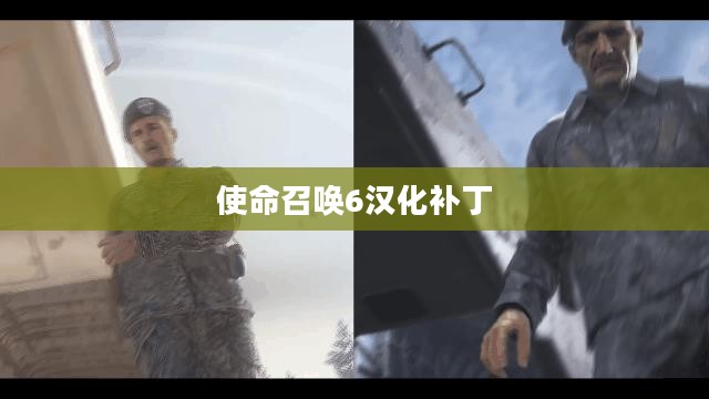 使命召唤6汉化补丁,游戏文化的跨语言交融之旅 使命召唤6汉化补丁,游戏文化的跨语言交融之旅