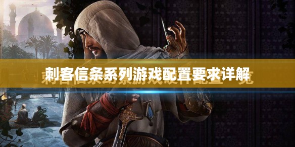 刺客信条系列游戏配置要求详解