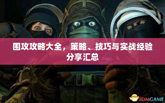围攻攻略大全，策略、技巧与实战经验分享汇总