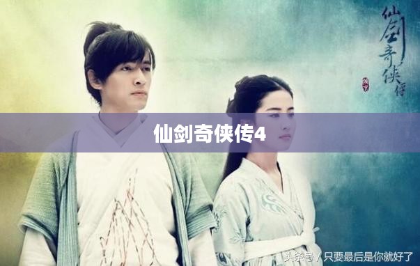 仙剑奇侠传4，重温经典之作的下载探索
